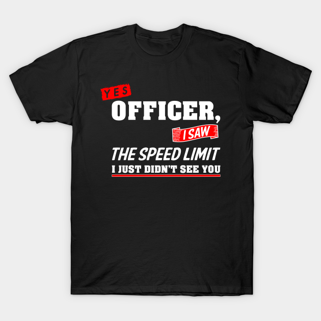 Yes Officer I Saw The Speed Limit Car Enthusiast T Funny Sayings T Shirt Teepublic 